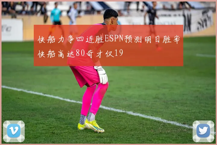 快船力争四连胜ESPN预测明日胜率快船高达80奇才仅19