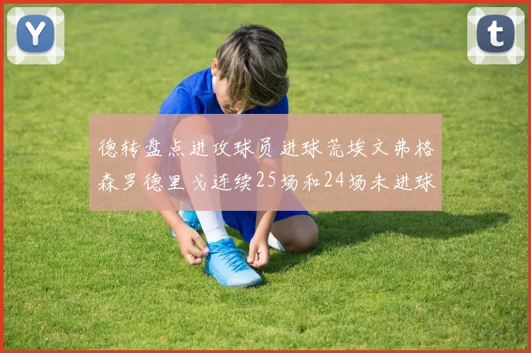 德转盘点进攻球员进球荒埃文弗格森罗德里戈连续25场和24场未进球