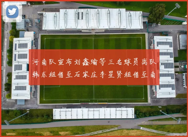河南队宣布刘鑫瑜等三名球员离队韩东租借至石家庄李星贤租借至南通