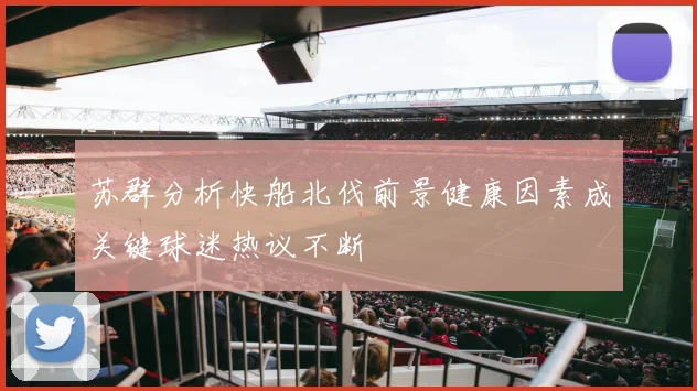 苏群分析快船北伐前景健康因素成关键球迷热议不断