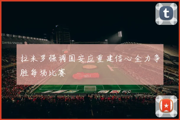 拉米罗强调国安应重建信心全力争胜每场比赛